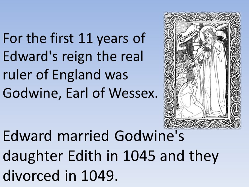 Edward married Godwine's daughter Edith in 1045 and they divorced in 1049. For the